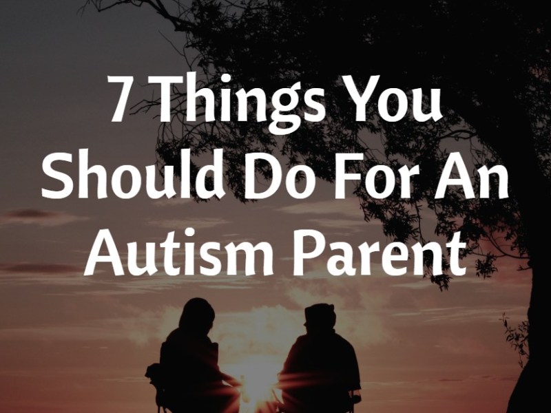 7 Things You Should Do For An Autism&nbsp;Parent