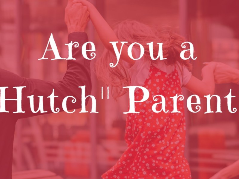 Are you a “Hutch” Parent?